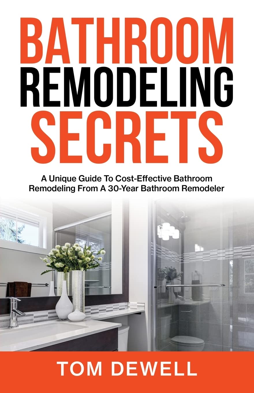 Bathroom Remodeling Secrets: A Unique Guide To Cost-Effective Bathroom Remodeling From A 30-Year Bathroom Remodeler     Paperback – April 19, 2023