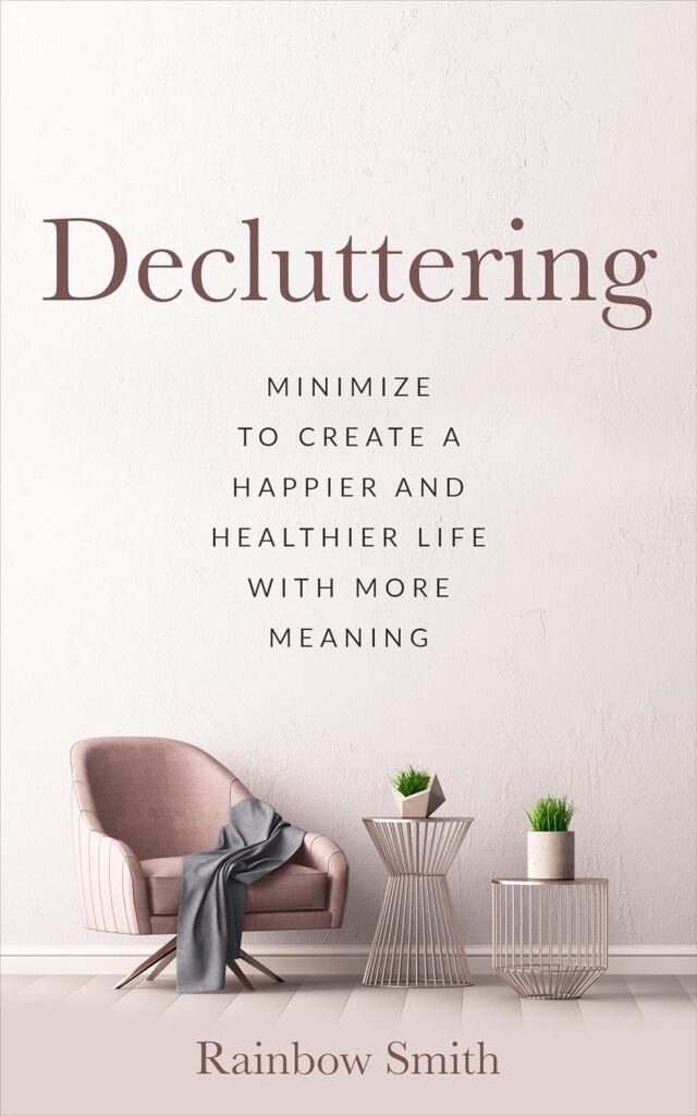 Decluttering: Minimize to Create a Happier and Healthier Life With More Meaning (Organizing, Step by Step, Simplify, Clutter)     Kindle Edition