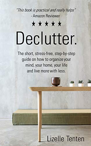 Decluttering: Minimize to Create a Happier and Healthier Life With More Meaning (Organizing, Step by Step, Simplify, Clutter)     Kindle Edition