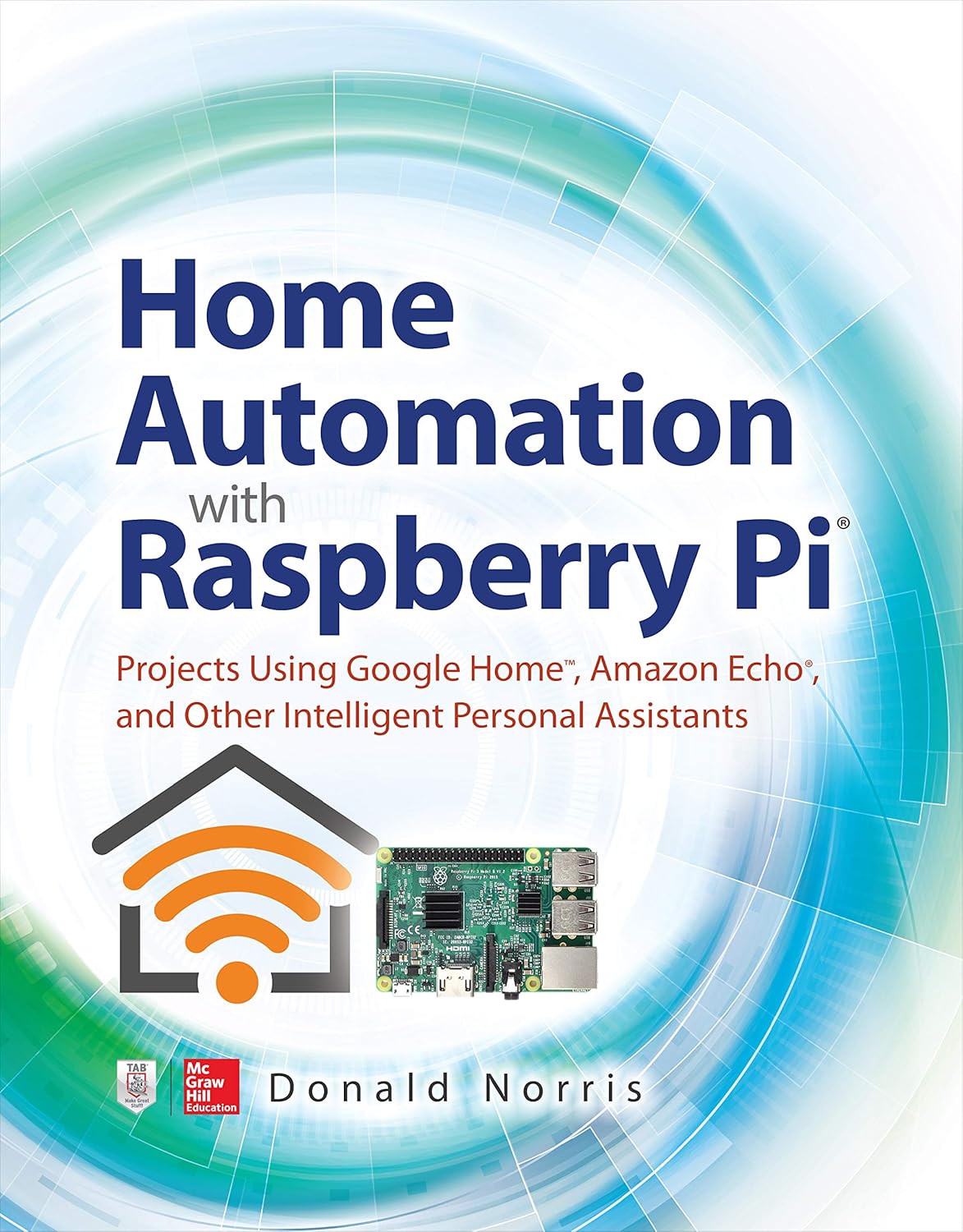 Home Automation with Raspberry Pi: Projects Using Google Home, Amazon Echo, and Other Intelligent Personal Assistants     1st Edition, Kindle Edition