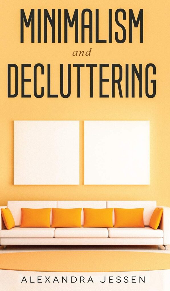 Minimalism and Decluttering Discover the secrets on How to live a meaningful life and Declutter your Home, Budget, Mind and Life with the Minimalist ... and Life with the Minimalist way of living     Hardcover – October 30, 2020